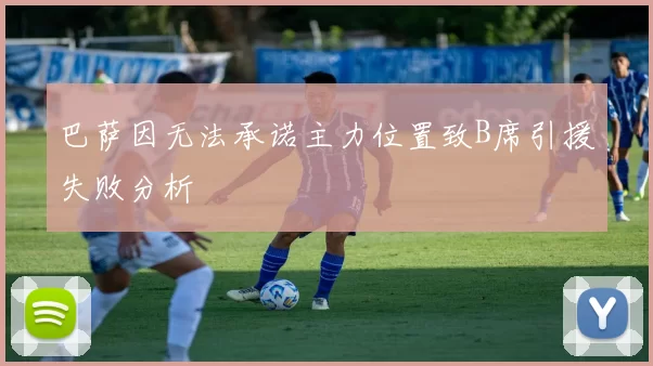 巴萨因无法承诺主力位置致B席引援失败分析
