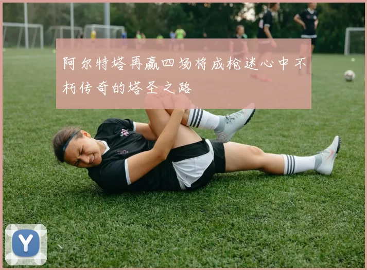 阿尔特塔再赢四场将成枪迷心中不朽传奇的塔圣之路
